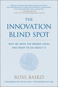 The Innovation Blind Spot (Why We Back the Wrong Ideas--and What to Do About It) by Ross Baird, Steve Case, 9781946885555
