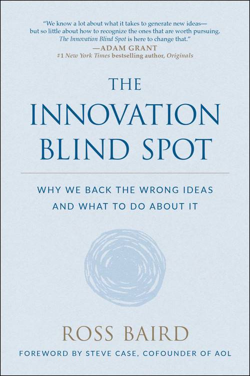 The Innovation Blind Spot (Why We Back the Wrong Ideas--and What to Do About It) by Ross Baird, Steve Case, 9781946885555