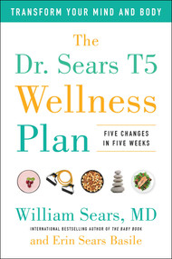 The Dr. Sears T5 Wellness Plan (Transform Your Mind and Body, Five Changes in Five Weeks) by William Sears, Erin Sears Basile, 9781946885777