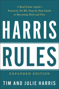 Harris Rules (A Real Estate Agent's Practical, No-BS, Step-by-Step Guide to Becoming Rich and Free) by Tim Harris, Julie Harris, 9781946885999