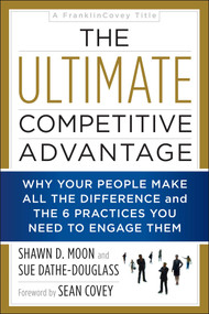 The Ultimate Competitive Advantage (Why Your People Make All the Difference and the 6 Practices You Need to Engage Them) by Shawn D Moon, Sue Dathe-Douglass, Sean Covey, 9781948836142