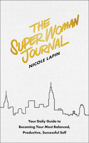 The Super Woman Journal (Your Daily Guide to Becoming Your Most Balanced, Productive, Successful Self) by Nicole Lapin, 9781948836364