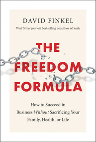 The Freedom Formula (How to Succeed in Business Without Sacrificing Your Family, Health, or Life) by David Finkel, 9781948836401