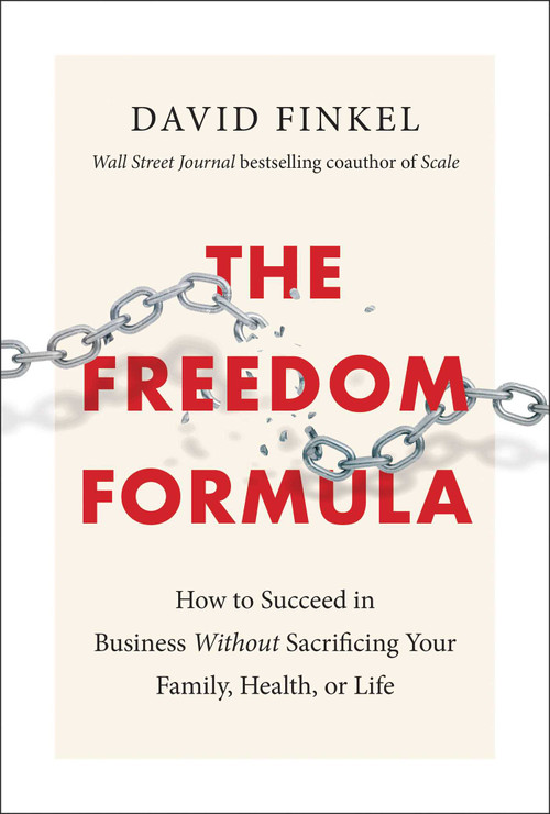The Freedom Formula (How to Succeed in Business Without Sacrificing Your Family, Health, or Life) by David Finkel, 9781948836401