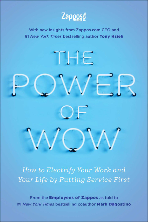 The Power of WOW (How to Electrify Your Work and Your Life by Putting Service First) by The Employees of Zappos.Com, Tony Hsieh, Mark Dagostino, 9781948836579