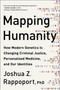Mapping Humanity (How Modern Genetics Is Changing Criminal Justice, Personalized Medicine, and Our Identities) by Joshua Z. Rappoport, 9781950665082