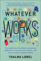 Whatever Works (The Small Cues That Make a Surprising Difference in Our Success at Work--and How to Create a Happier Office) by Thalma Lobel, 9781950665099