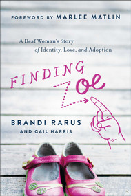 Finding Zoe (A Deaf Woman's Story of Identity, Love, and Adoption) by Brandi Rarus, Gail Harris, Marlee Matlin, 9781950665785