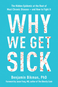 Why We Get Sick (The Hidden Epidemic at the Root of Most Chronic Disease--and How to Fight It) by Benjamin Bikman, 9781953295774