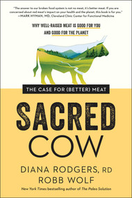 Sacred Cow (The Case for (Better) Meat: Why Well-Raised Meat Is Good for You and Good for the Planet) - 9781953295798 by Diana Rodgers, Robb Wolf, 9781953295798