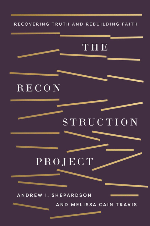 The Reconstruction Project (Recovering Truth and Rebuilding Faith) by Andrew Ike Shepardson, Melissa Cain Travis, 9781430088387