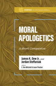 Moral Apologetics (A Short Companion) by James K. Dew, Jordan Steffaniak, Jason Thacker, C. Ben Mitchell, 9781430089452