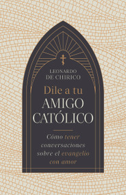 Dile a tu amigo católico (Cómo tener conversaciones sobre el evangelio con amor) (Spanish Edition) by Leonardo De Chirico, 9798384515166