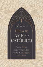 Dile a tu amigo católico (Cómo tener conversaciones sobre el evangelio con amor) (Spanish Edition) by Leonardo De Chirico, 9798384515166