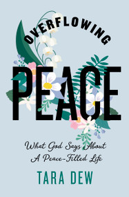 Overflowing Peace (What God Says About a Peace-Filled Life) by Tara Dew, 9798384521990
