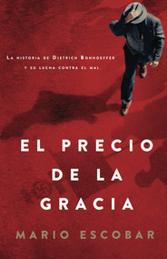 El precio de la gracia (La historia de Dietrich Bonhoeffer y su lucha contra el mal) (Spanish Edition) by Mario Escobar, 9798384522584