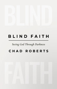 Blind Faith (Seeing God Through Darkness) by Chad Roberts, 9798384528609