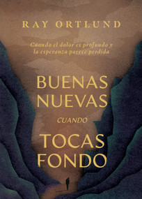 Buenas nuevas cuando tocas fondo (Cuando el dolor es profundo y la esperanza parece perdida) (Spanish Edition) by Ray Ortlund, 9798384529385