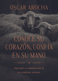 Conoce Su corazón, confía en Su mano (Aprende a caminar por fe en senderos oscuros) (Spanish Edition) by Oscar Arocha, 9798384531944