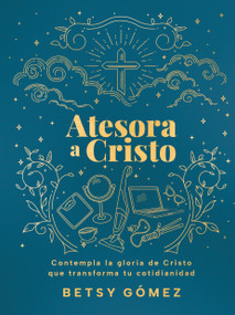 Atesora a Cristo (Contempla la gloria de Cristo que transforma tu cotidianidad) (Spanish Edition) by Betsy Gómez, 9798384534341