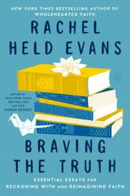 Braving the Truth (Essential Essays for Reckoning with and Reimagining Faith) by Rachel Held Evans, Sarah Bessey, Daniel Jonce Evans, 9780062894502