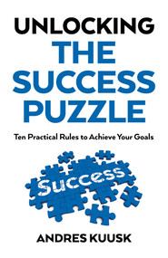 Unlocking the Success Puzzle (Ten Practical Rules to Achieve Your Goals) by Andres Kuusk, 9781785356506