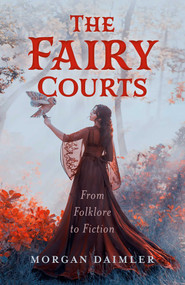 The Fairy Courts (From Folklore to Fiction) by Morgan Daimler, 9781803418384