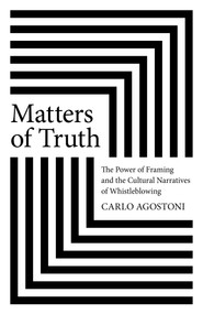 Matters of Truth (The Power of Framing and the Cultural Narratives of Whistleblowing) by Carlo Agostoni, 9781803419848