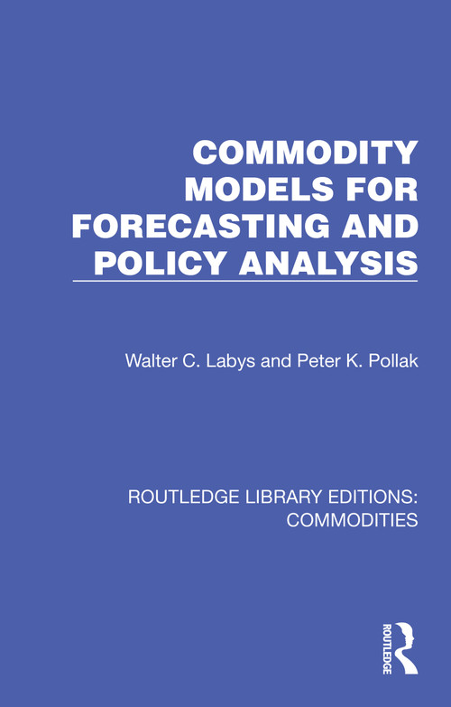 Commodity Models for Forecasting and Policy Analysis by Walter C. Labys, Peter K. Pollak, 9781032693705