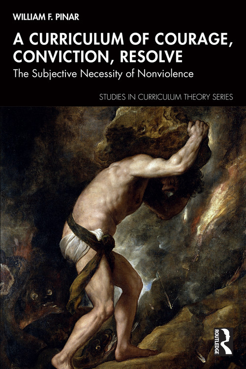 A Curriculum of Courage, Conviction, Resolve (The Subjective Necessity of Nonviolence) by William F. Pinar, 9781041108795