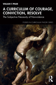 A Curriculum of Courage, Conviction, Resolve (The Subjective Necessity of Nonviolence) by William F. Pinar, 9781041108795