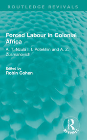 Forced Labour in Colonial Africa (A. T. Nzula I. I. Potekhin and A. Z. Zusmanovich) by Robin Cohen, Hugh Jenkins, 9781032647708