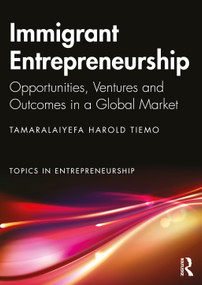 Immigrant Entrepreneurship (Opportunities, Ventures and Outcomes in a Global Market) by Tamaralaiyefa Tiemo, 9781032996080
