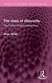 The Uses of Obscurity (The Fiction of Early Modernism) by Allon White, 9781032646015