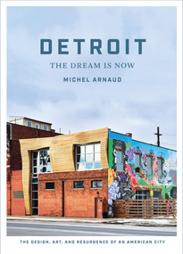 Detroit: The Dream Is Now (The Design, Art, and Resurgence of an American City) by Michel Arnaud, 9781419723926