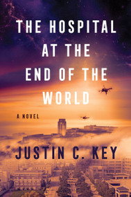 The Hospital at the End of the World (A Novel) by Justin C. Key, 9780063290488