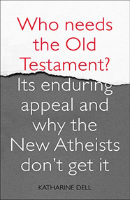 Who Needs the Old Testament? (Its Enduring Appeal and Why the New Atheists Don't Get It) by Katharine Dell, 9780281065042