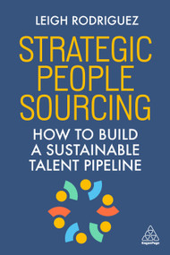 Strategic People Sourcing (How to Build a Sustainable Talent Pipeline) by Leigh Rodriguez, 9781398624214