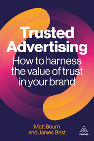 Trusted Advertising (How to Harness the Value of Trust in Your Brand) by Matt Bourn, James Best, 9781398623552