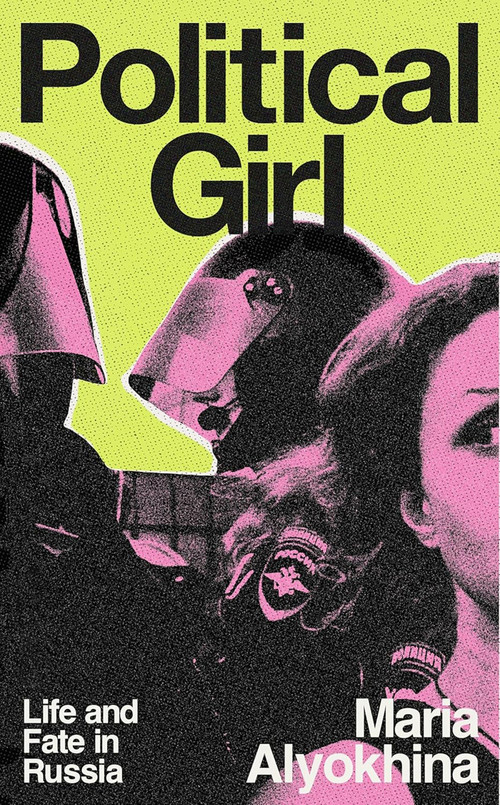 Political Girl (Life and Fate in Russia) by Maria Alyokhina, 9780807024287