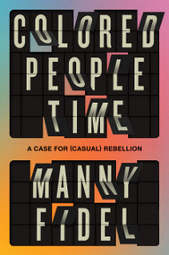 Colored People Time (A Case for (Casual) Rebellion) by Manny Fidel, 9780593730669
