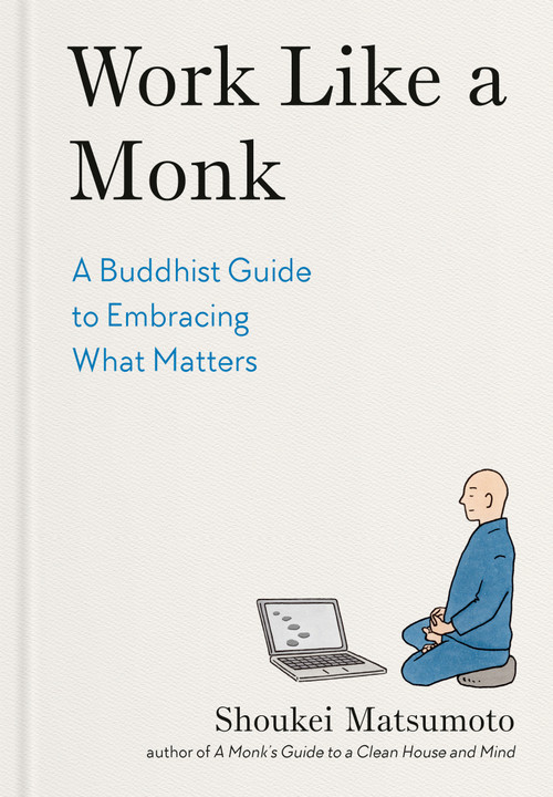 Work Like a Monk (A Buddhist Guide to Embracing What Matters) by Shoukei Matsumoto, 9798217179657