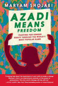 Azadi Means Freedom (Fighting for gender equity through the world's most popular game) by Maryam Shojaei, 9781644214893