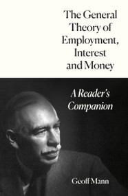 The General Theory of Employment, Interest and Money (A Reader's Companion) by Geoff Mann, 9781804295922