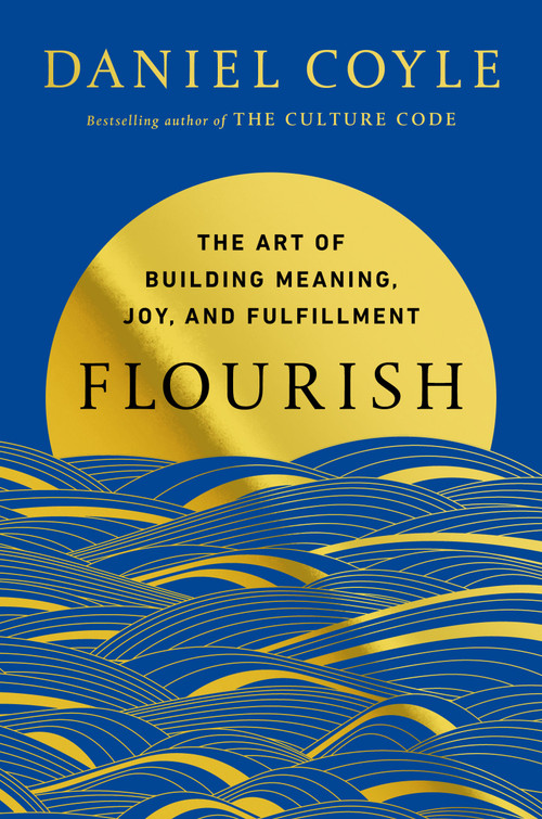 Flourish (The Art of Building Meaning, Joy, and Fulfillment) by Daniel Coyle, 9780525620709