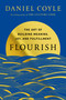 Flourish (The Art of Building Meaning, Joy, and Fulfillment) by Daniel Coyle, 9780525620709