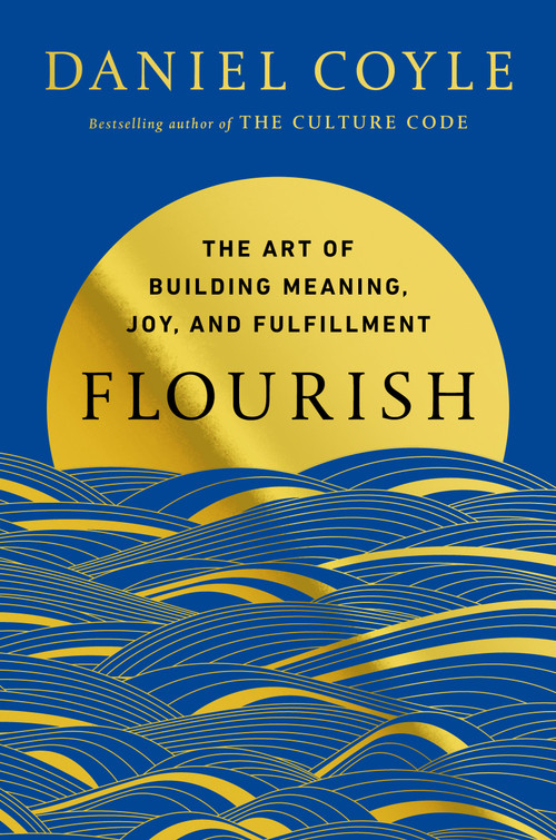 Flourish (The Art of Building Meaning, Joy, and Fulfillment) by Daniel Coyle, 9780525620709