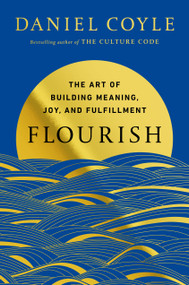Flourish (The Art of Building Meaning, Joy, and Fulfillment) by Daniel Coyle, 9780525620709