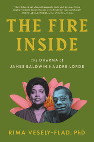 The Fire Inside (The Dharma of James Baldwin and Audre Lorde) by Rima Vesely-Flad, Ph.D., 9798889842583