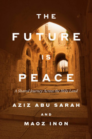 The Future Is Peace (A Shared Journey Across the Holy Land) by Aziz Abu Sarah, Maoz Inon, 9798217086511